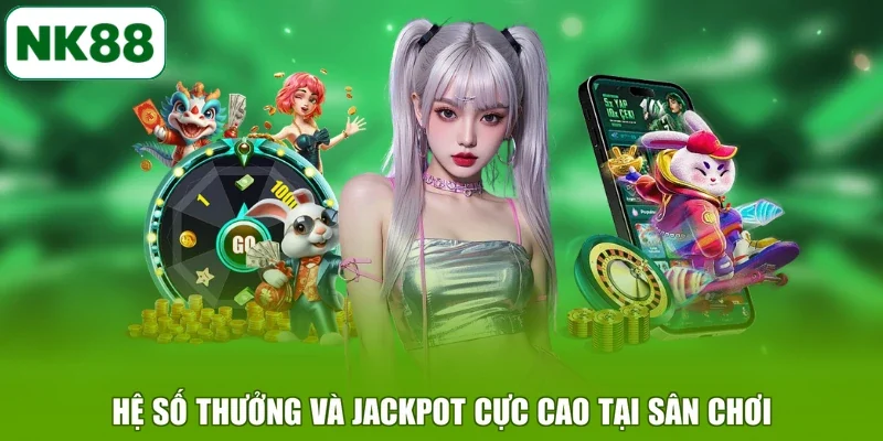Hệ số thưởng và Jackpot cực cao tại sân chơi