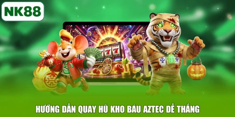 Hướng dẫn quay hũ Kho Báu Aztec dễ thắng